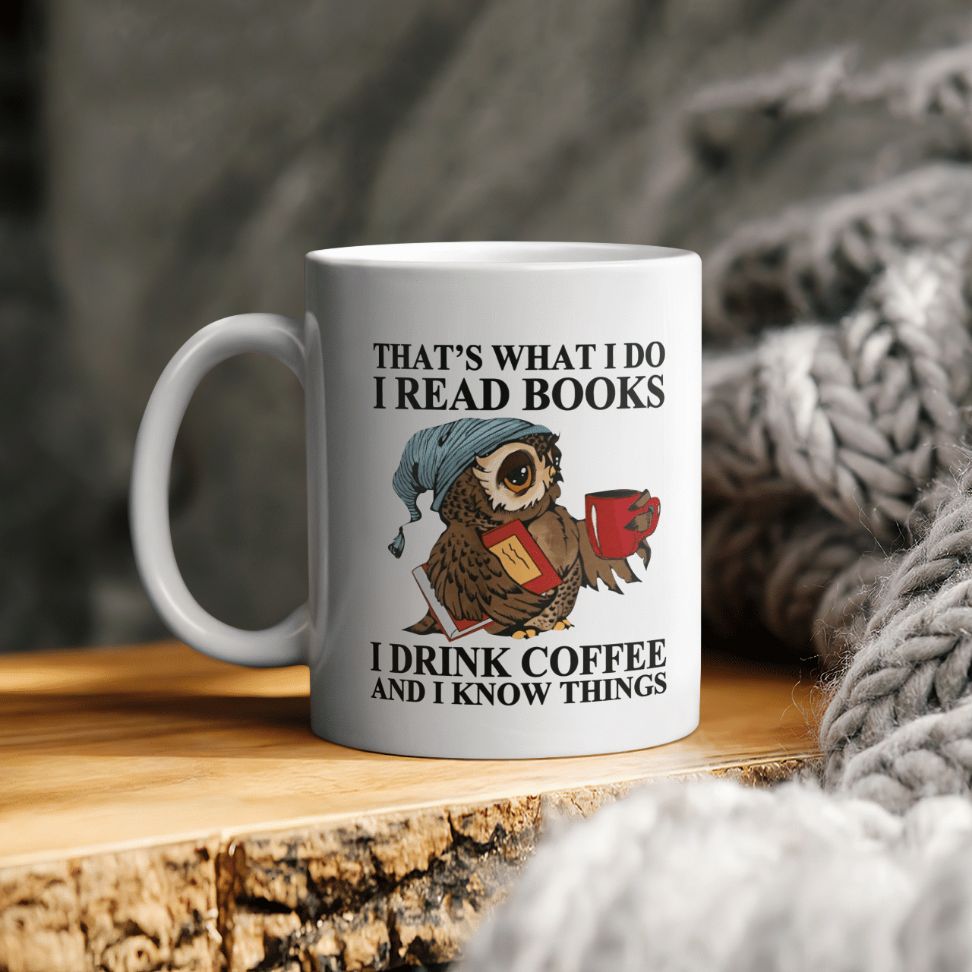 Owl That's What I Do I Read Books I Drink Coffee And I Know Things Ceramic Coffee Mug