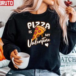 Pizza Is My Valentine Funny Single Food Lover Unisex Sweatshirt