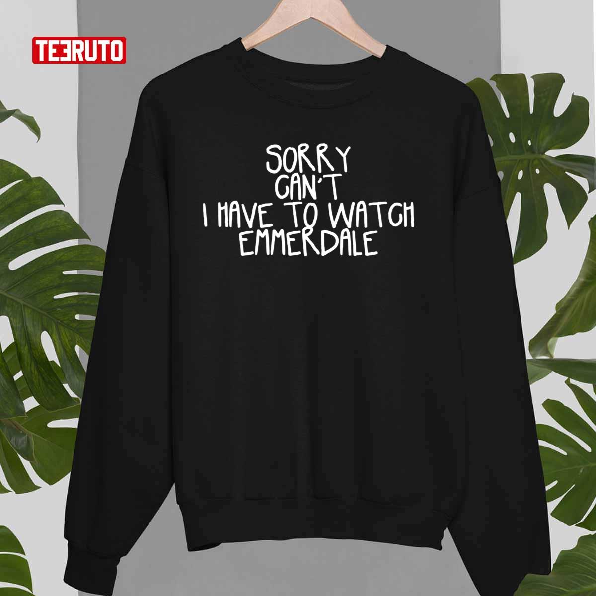 Sorry Can’t I Have To Watch Emmerdale Unisex Sweatshirt