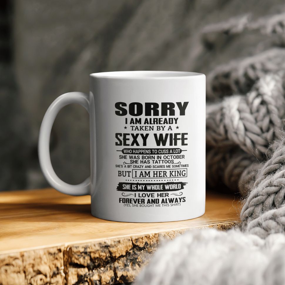 Sorry I Am Already Taken By A Sexy Wife Who Happens To Cuss A Lot She Was Born In October She Has Tattoos Ceramic Coffee Mug