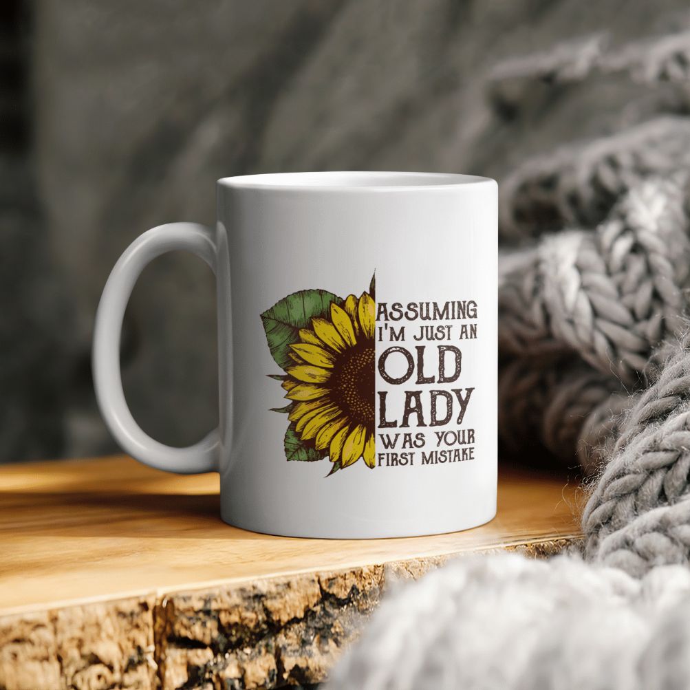 Sunflower Assuming I Am Just An Old Lady Was Your Was Your First Mistake Ceramic Coffee Mug