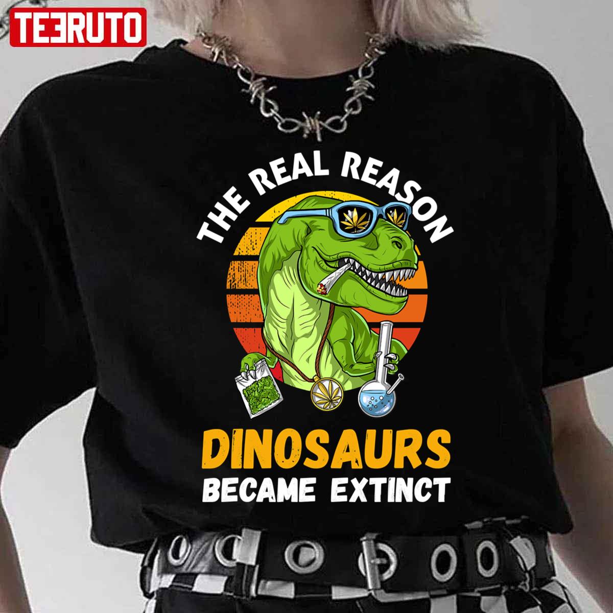 The Real Reason Dinosaurs Became Extinct Smoking Weed Marijuana Unisex T-Shirt