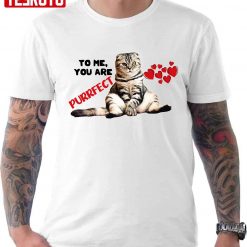 To Me You Are Purrfect Love Catually Cat Lover Unisex T-Shirt