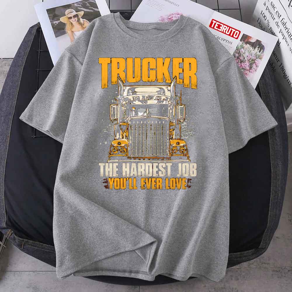 Trucker The Hardest Job You’ll Ever Love Unisex T-Shirt