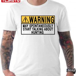 Warning May Spontaneously Start Talking About Hunting Unisex T-Shirt