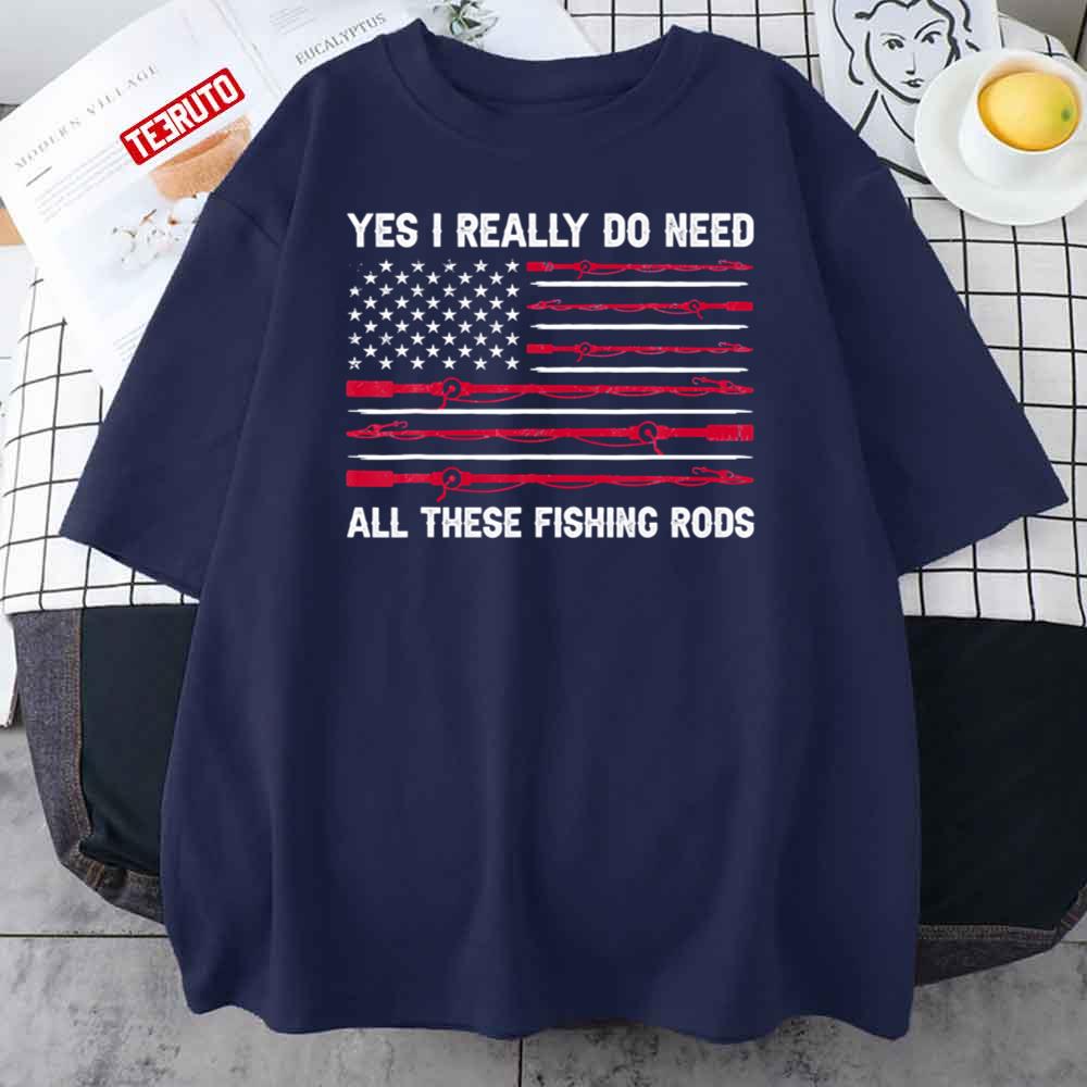 Yes I Really Do Need All These Fishing Rods Saying Unisex T-Shirt