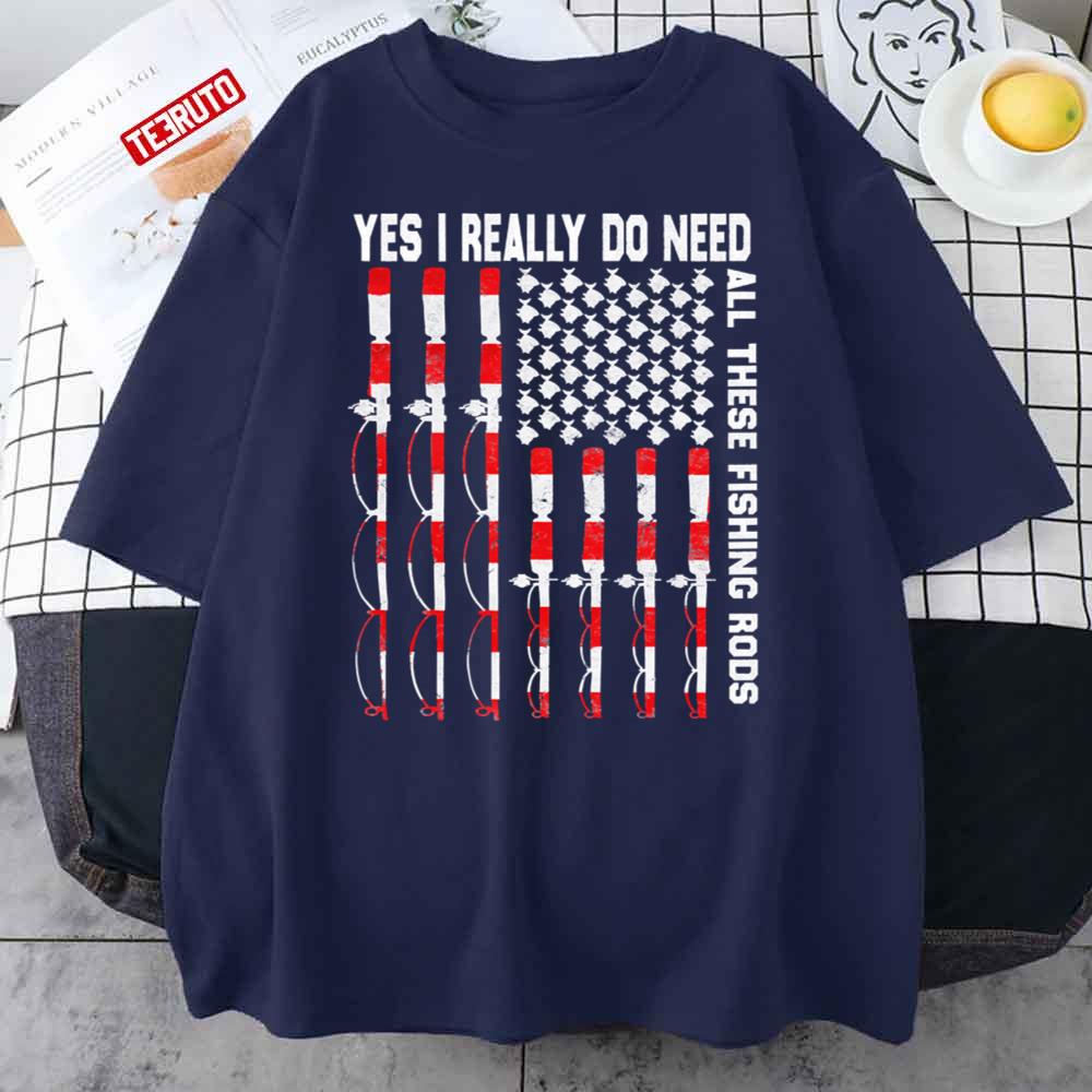 Yes I Really Do Need All These Fishing Rods Unisex T-Shirt