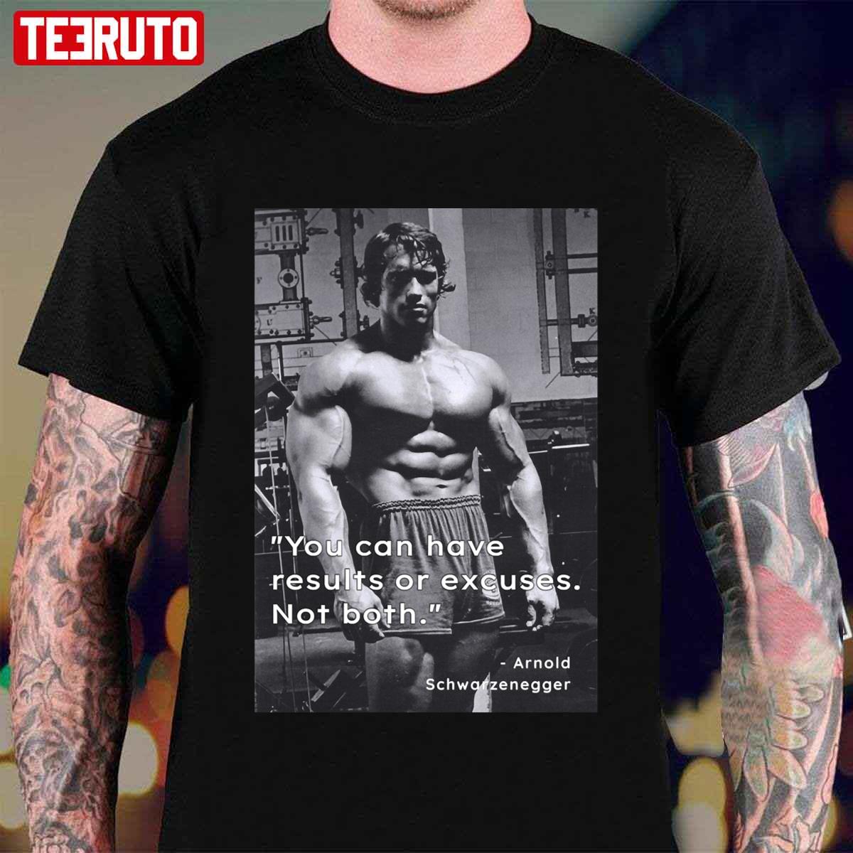 You Can Have Results Or Excuses Not Both Arnold Schwarzenegger Unisex T-Shirt