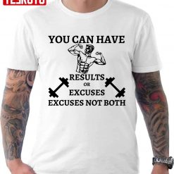 You Can Have Results Or Excuses Not Both Unisex T-Shirt