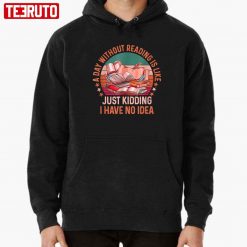 A-Day-Without-Reading-Is-Like-Just-Kidding-I-Have-No-Idea-Quote_Unisex-Hoodie_Unisex-Hoodie-Fz3Ni