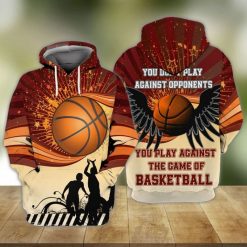 Basketball You Do Not Play Against Opponents You Play Againts The Game Of Basketball 3d Hoodie