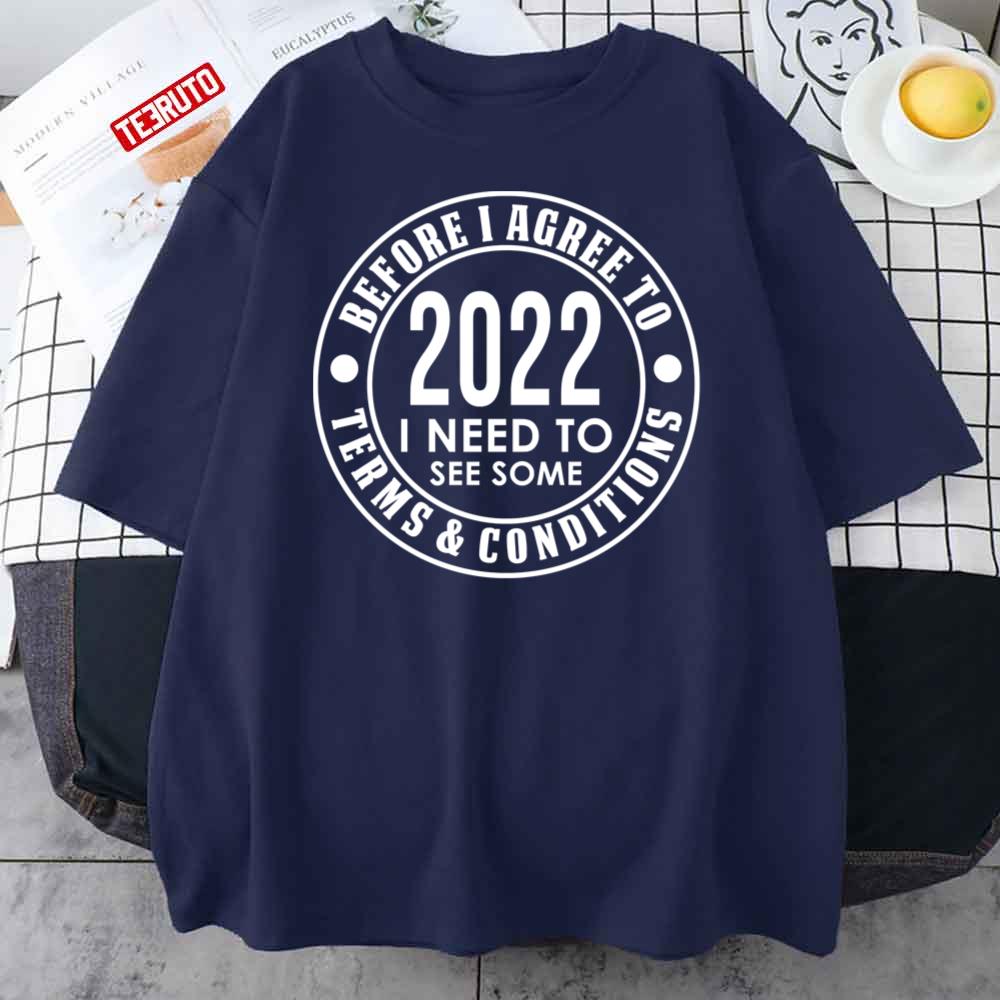 Before I Agree To 2022 I Need To See Some Terms And Conditions Funny New  Year Unisex T-Shirt - Teeruto