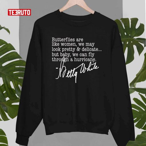 Betty White Butterflies Are Like Women We May Look Pretty And Delicate Unisex T-Shirt