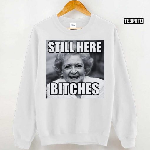 Betty White Still Here Bitches Unisex T-Shirt