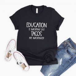 Education Is Important But Tacos Are Importanter Funny T-Shirt