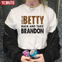 Give Us Betty Back And Take Brandon Unisex T-Shirt