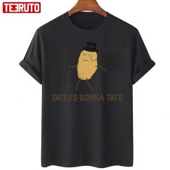 Haters Gonna Hate And Taters Gonna Tate Unisex T-Shirt