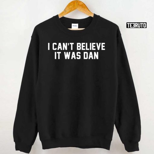 I Can’t Believe It Was Dan Funny Line Emily In Paris Unisex T-Shirt