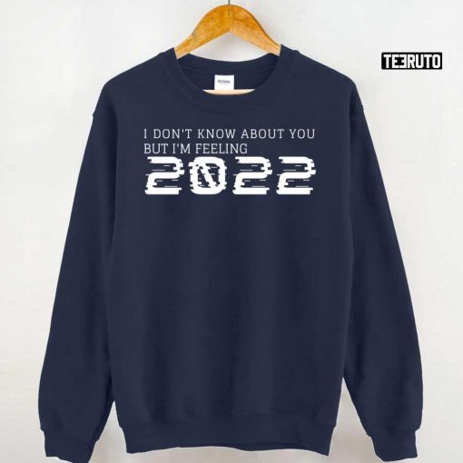 I Don’t Know About You But I’m Feelin 2022 Unisex T-Shirt