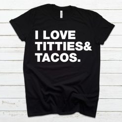 I Love Titties Tacos Funny Unisex T-Shirt