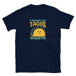 If You Dont Like Tacos Im Nacho Type Unisex T-Shirt
