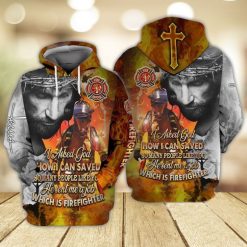 Jesus And Firefighter I Asked God I Can Saved So Many People Like You 3d Hoodie