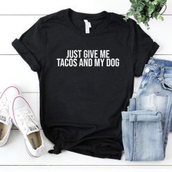 Just Give Me Tacos and My Dog Shirt Funny Taco T-Shirt