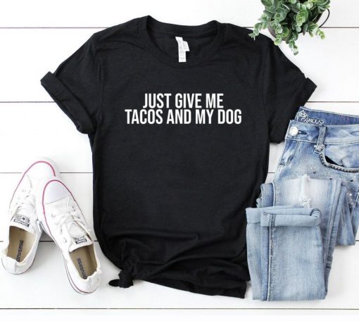 Just Give Me Tacos and My Dog Shirt Funny Taco T-Shirt