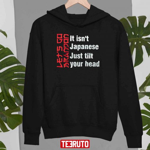 Lets Go Brandon It Isnt Japanese Just Tilt Your Head Unisex T-Shirt