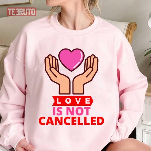 Love Is Not Cancelled Love Is Not Cancelled Unisex Sweatshirt