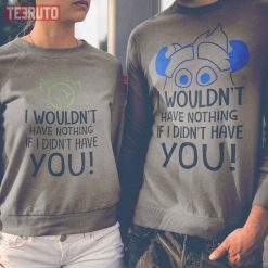 Mike Wazowski And Sulley Sulivan I Wouldn’t Have Nothing Couple Matching Valentine Sweatshirt