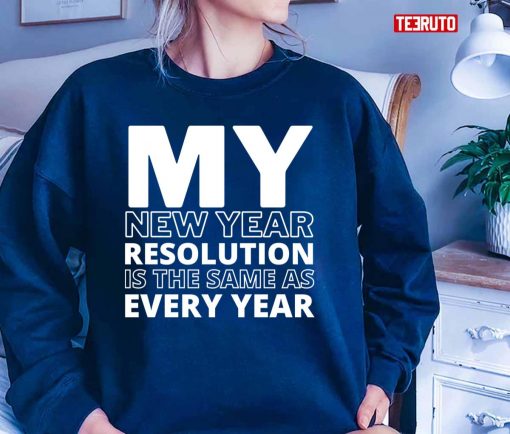 My New Year Resolution Is The Same As Every Year 2022 Unisex T-Shirt