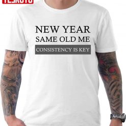 New Year Same Old Me Consistency Is Key Unisex T-Shirt