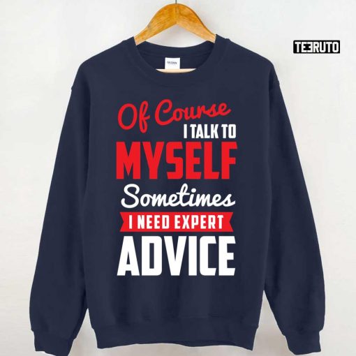 Of Course I Talk To Myself Sometimes I Need Expert Advice Unisex T-Shirt