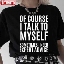 Of Course Talk To My Self Sometimes Need Expert Quote Unisex T-Shirt