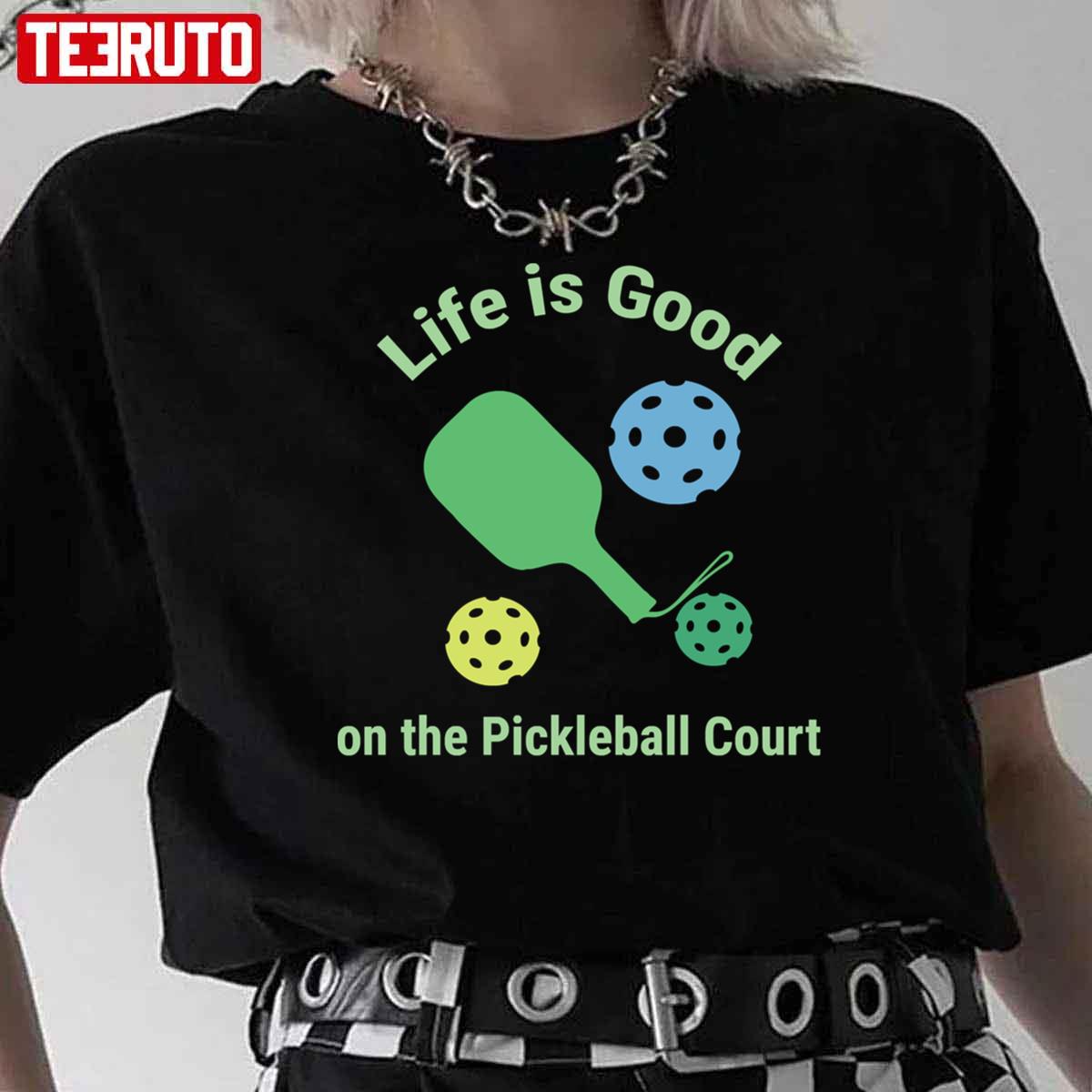 Pickleball Funny Life Is Good On The Pickle Ball Court Unisex T-Shirt