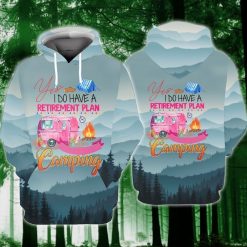Plan Camping Yes I Do Have A Retirement Plan Camping 3d Hoodie