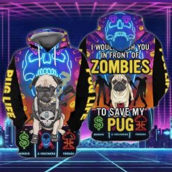 Pug Life I Would Wish You In Front Of Zombies To Save My Pug 3d Hoodie