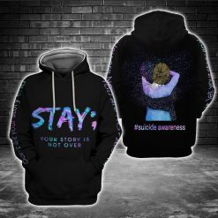 Stay Your Story Is Not Over Suicide Awareness Over Print 3d Hoodie