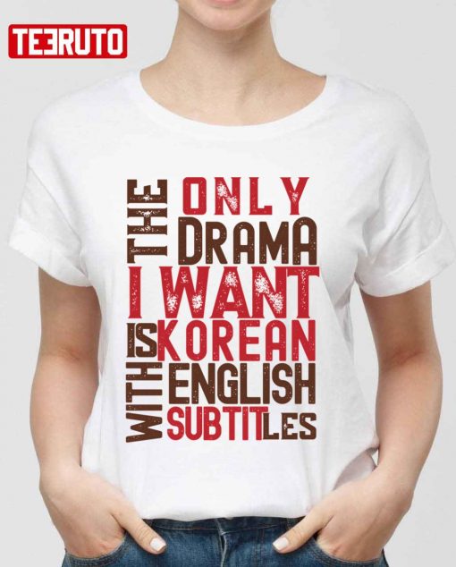 The Only Drama I Want Is Korean Drama Unisex T-Shirt