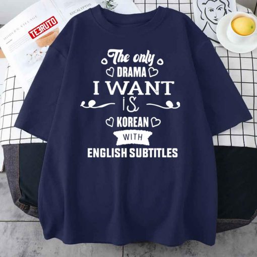 The Only Drama I Want Is Korean With English Subtitles K-DRAMA Unisex T-Shirt