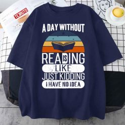 Vintage A Day Without Reading Is Like Just Kidding I Have No Idea Unisex T-Shirt