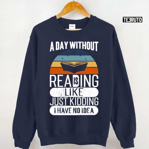 Vintage A Day Without Reading Is Like Just Kidding I Have No Idea Unisex T-Shirt