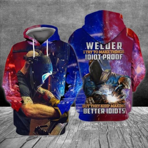 Welder Loves Welder I Try To Make Things Idiot Proof But They Keep Making Better Idiots 3d Hoodie