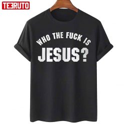 Who The Fuck Is Jesus Unisex T-Shirt