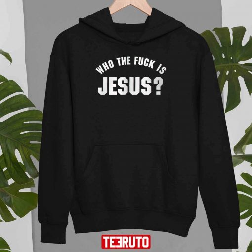 Who The Fuck Is Jesus Unisex T-Shirt