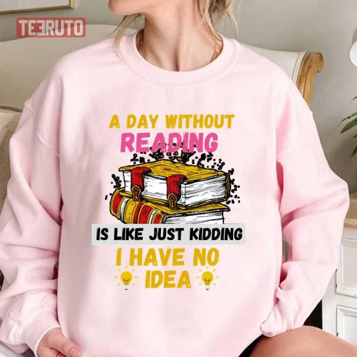 Without Reading Is Like Just Kidding I Have No Idea Unisex Sweatshirt