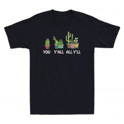 You Y’all All Y’ll Cactus Succulent Funny Plant Garden Lovers Unisex T-Shirt