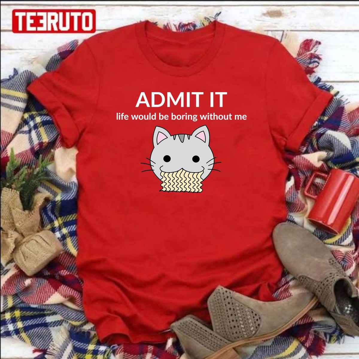 Admit It Life Would Be Boring Whitout Cat Ramen Unisex T-Shirt