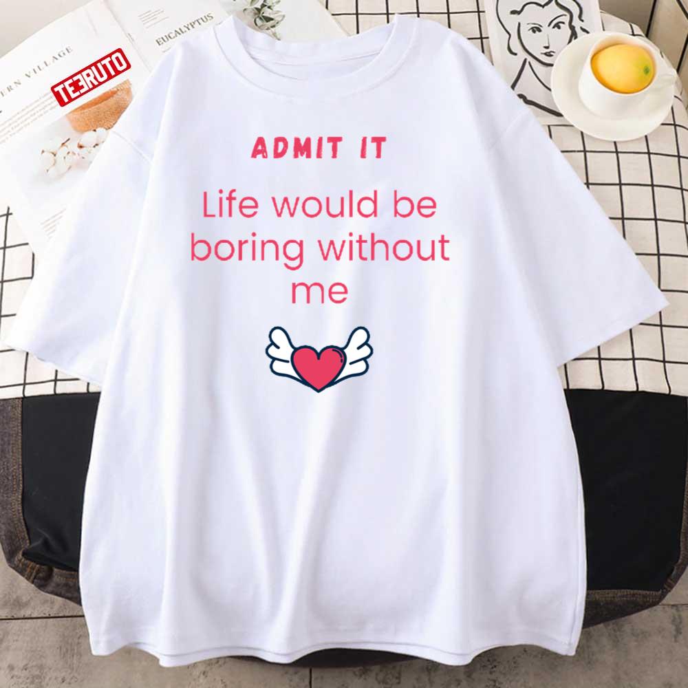 https://teeruto.com/wp-content/uploads/2022/01/admit-it-life-would-be-boring-without-me-unisex-tshirthmixe.jpg